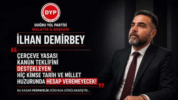 DYP Malatya İl Başkanı İlhan Demirbey&rsquo;den Sert &Ccedil;ıkış: &ldquo;T&uuml;rk Milletinin Kararı Değildir&rdquo;