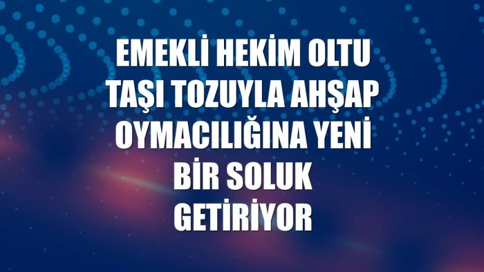 Emekli hekim Oltu taşı tozuyla ahşap oymacılığına yeni bir soluk getiriyor