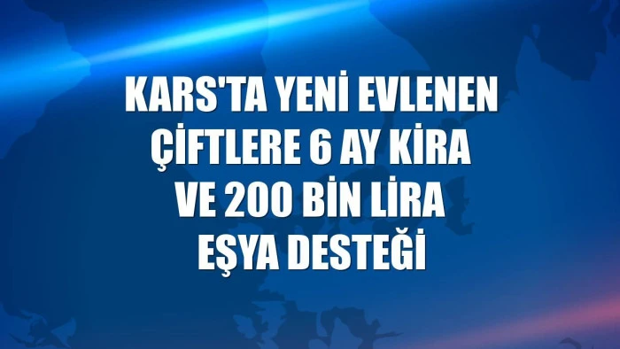 Kars'ta yeni evlenen çiftlere 6 ay kira ve 200 bin lira eşya desteği