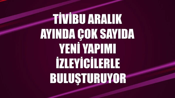 Tivibu aralık ayında çok sayıda yeni yapımı izleyicilerle buluşturuyor